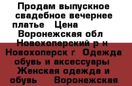 Продам выпускное,свадебное,вечернее платье › Цена ­ 15 000 - Воронежская обл., Новохоперский р-н, Новохоперск г. Одежда, обувь и аксессуары » Женская одежда и обувь   . Воронежская обл.